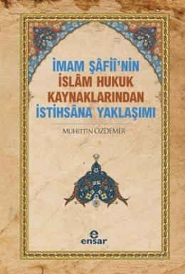 İmam Şafii’nin İslam Hukuk Kaynaklarından İstihsana Yaklaşımı