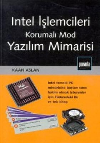 Intel İşlemcileri Korumalı Mod Yazılım Mimarisi  Intel Temelli PC Mimarisine Baştan Sona Hakim Olmak İsteyenler için Türkçedeki İlk ve Tek Kitap