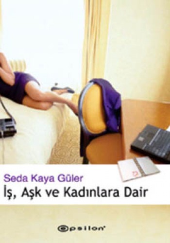 İş, Aşk ve Kadınlara Dair