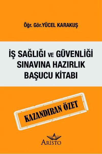 İş Sağlığı ve Güvenliği Sınavına Hazırlık Başucu Kitabı - Kazandıran Ö