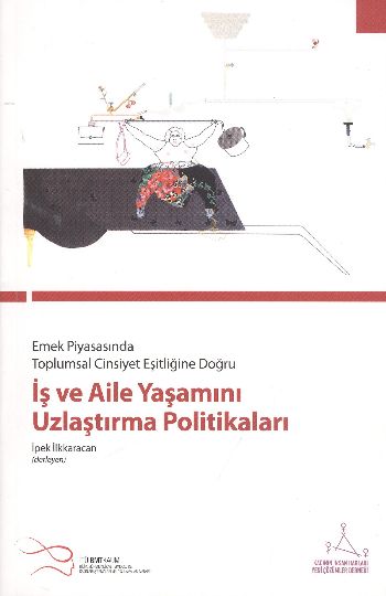 İş ve Aile Yaşamını Uzlaştırma Politikaları (Emek Piyasasında Toplumsal Cinsiyet Eşitliğine Doğru)