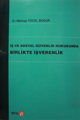 İş ve Sosyal Güvenlik Hukukunda Birlikte İşverenlik Mehtap Yücel Bodur