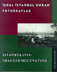 İşgal İstanbul’undan Fotoğraflar Istanbul 1919: Images D’Occupation