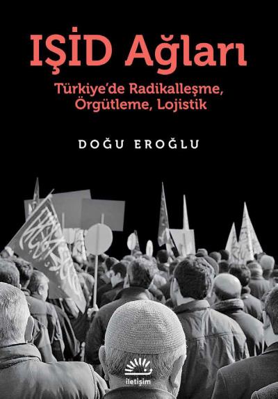 Işid Ağları-Türkiyede Radikalleşme Örgütleme Lojistik Doğu Eroğlu