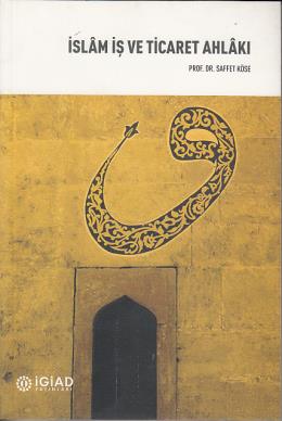 İslam İş Ve Ticaret Ahlakı Saffet Köse