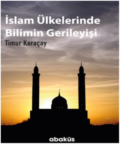 İslam Ülkelerinde Bilimin Gerileyişi Timur Karaçay