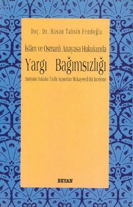 İslam ve Osmanlı Anayasa Hukukunda Yargı Bağımsızlığı Anayasa Hukuku Tarihi Açısından Mukayeseli Bir İnceleme