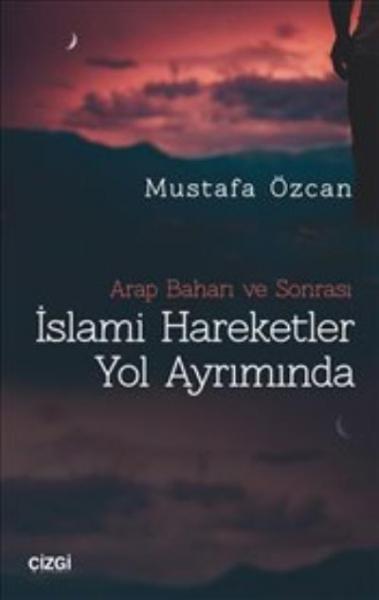 İslami Hareketler Yol Ayrımında-Arap Baharı Ve Sonrası