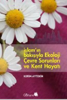 İslam'ın Bakışıyla Ekoloji, Çevre Sorunlarıve Kent Hayatı