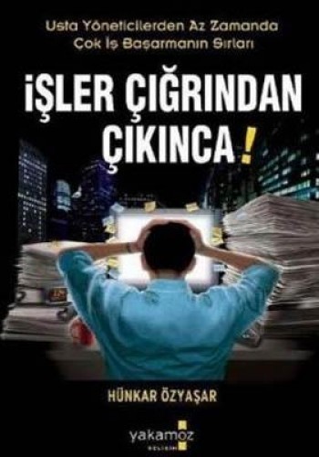İşler Çığrından Çıkınca! Usta Yöneticilerden Az Zamanda Çok İş Başarmanın Sırları
