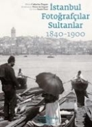 İstanbul Fotoğrafçılar Sultanlar 1840-1900