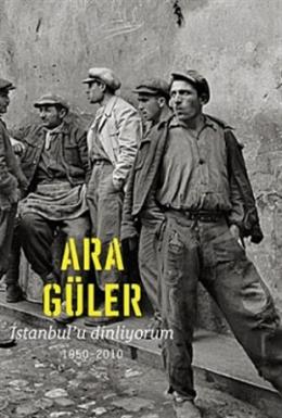 İstanbul'u Dinliyorum 1950 - 2010 Ara Güler