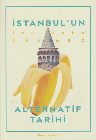 İstanbul'un İpe Sapa Gelmez Alternatif Tarihi Barış Uzunhan