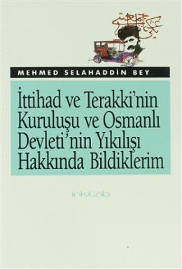 İttihad ve Terakki’nin Kuruluşu ve Osmanlı Devleti’nin Yıkılışı Hakkında Bildiklerim