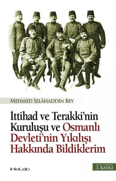 İttihad ve Terakkinin Kuruluşu ve Osmanlı Devletinin Yıkılışı Hakkında Bildiklerim