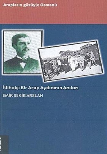 İttihatçı Bir Arap Aydınının Anıları Arapların Gözüyle Osmanlı