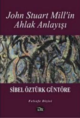 John Stuart Millin Ahlak Anlayışı %17 indirimli Sibel Öztürk Güntöre