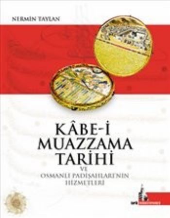 Kabe-İ Muazzama Tarihi Ve Osmanlı Padişahlarının Hizmetleri Nermin Tay