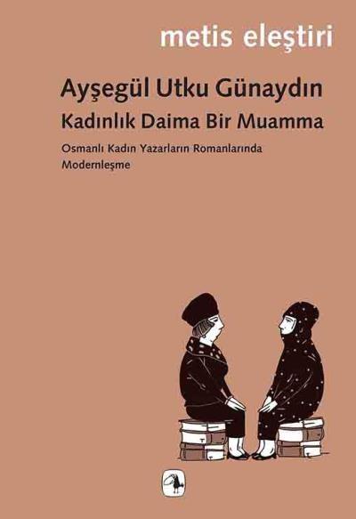 Kadınlık Daima Bir Muamma-Osmanlı Kadın Yazarların Romanlarında Modernleşme