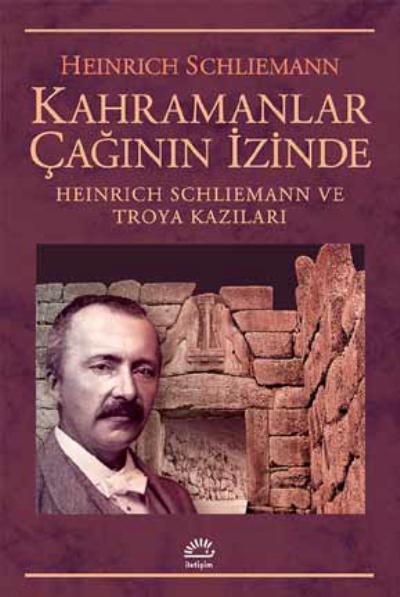 Kahramanlar Çağının İzinde - Heinrich Schliemann ve Troya Kazıları Hei