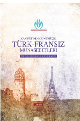 Kanuni’den Günümüze Türk - Fransız Münasebetleri