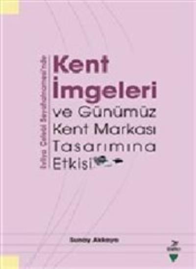 Kent İmgeleri ve Günümüz Kent Markası Tasarımına Etkisi Sunay Akkaya