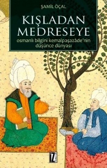 Kışladan Medreseye Osmanlı Bilgini Kemalpaşazadenin Düşünce Dünyası