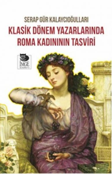Klasik Dönem Yazarlarında Roma Kadınının Tasviri Serap Gür Kalaycıoğul