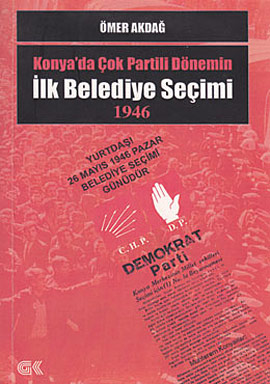 Konya’da Çok Partili Dönemin İlk Belediye Seçimi 1946 Ömer Akdağ