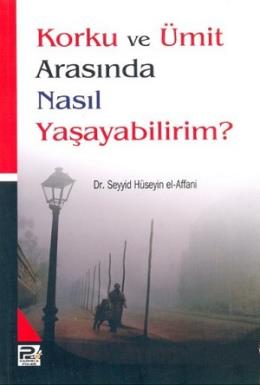 Korku ve Ümit Arasında Nasıl Yaşayabilirim