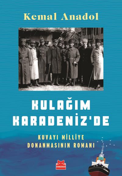 Kulağım Karadenizde-Kuvayı Milliye Donanmasının Romanı