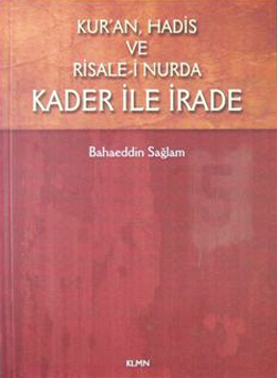 Kur'an, Hadis ve Risale- i Nurda Kader ile İrade