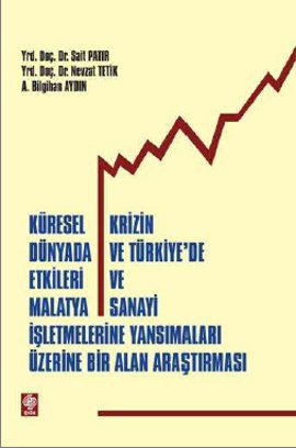 Küresel Krizin Dünyada ve Türkiye’de Etkileri ve Malatya Sanayi İşletmelerine Yansımalar Üzerine Bir