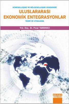 Küreselleşme ve Bölgeselleşme Ekseninde Uluslararası Ekonomik Entegrasyonlar