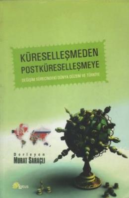 Küreselleşmeden Postküreselleşmeye-Değişim Sürecindeki Dünya Düzeni ve