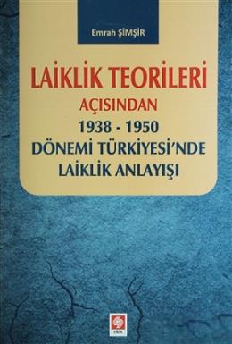 Laiklik Teorileri Açısından 1938-1950 Dönemi Türkiyesi'nde Laiklik Anlayışı