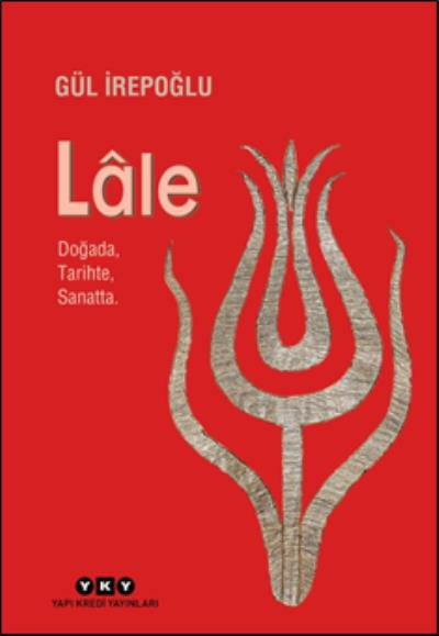 Lâle – Doğada, Tarihte, Sanatta Gül İrepoğlu