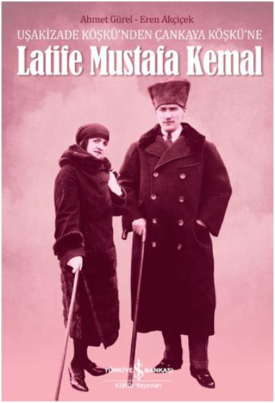 Latife Mustafa Kemal - Uşakizade Köşkü’nden Çankaya Köşkü’ne