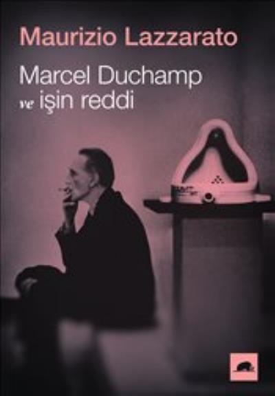 Marcel Duchamp ve İşin Reddi Maurizio Lazzarato