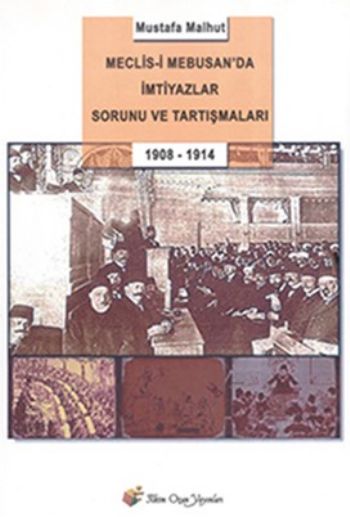 Meclis-i Mebushanda İmtiyazlar Sorunu ve Tartuşmaları 1908-1914 Mustaf