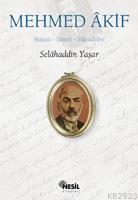 Mehmed Akif: Hayatı, Sanatı, Mücadelesi