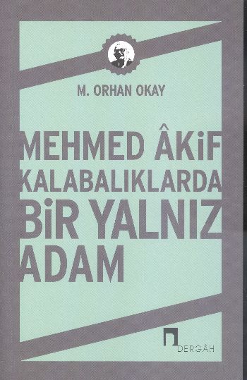 Mehmed Akif Kalabalıklarda Bir Yalnız Adam