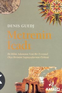 Metrenin İcadı İki Bilim Adamının Yeni Bir Evrensel Ölçü Birimini Saptayışlarının Öyküsü