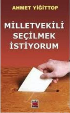 Milletvekili Seçilmek İstiyorum %17 indirimli Ahmet Yiğittop