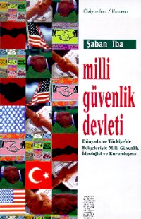 Milli Güvenlik Devleti Dünyada ve Türkiye’de Belgeleriyle Milli Güvenlik İdeolojisi ve Kurumsallaşma