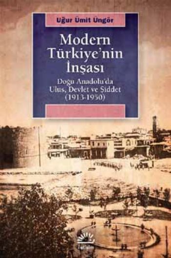 Modern Türkiyenin İnşası Doğu Anadoluda Ulus Devlet ve Şiddet 1913-1950