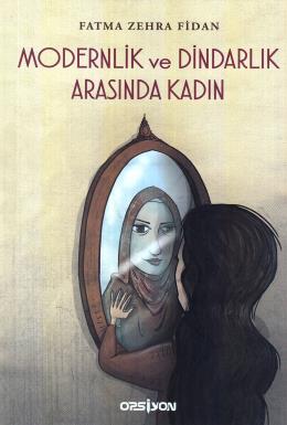 Modernlik ve Dindarlık Arasında Kadın Fatma Zehra Fidan