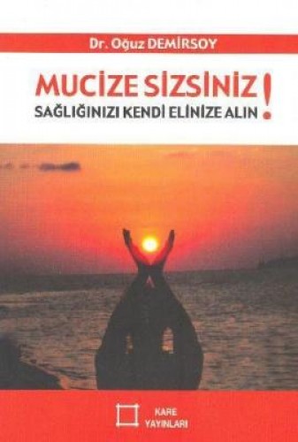 Mucize Sizsiniz!  Sağlığınızı Kendi Elinize Alın!