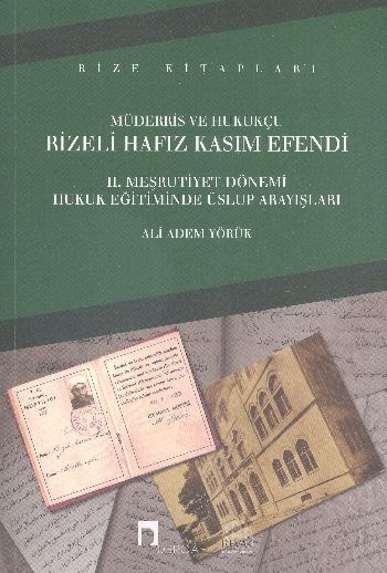 Müderris ve Hukukçu Rizeli Hafız Kasım Efendi II.Meşrutiyet Dönemi Hukuk Eğitiminde Üslup Arayışları