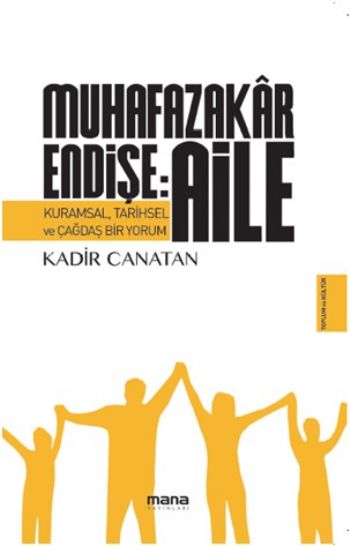 Muhafazakar Endişe Aile-Kuramsal Tarihsel ve Çağdaş Bir Yorum Kadir Ca